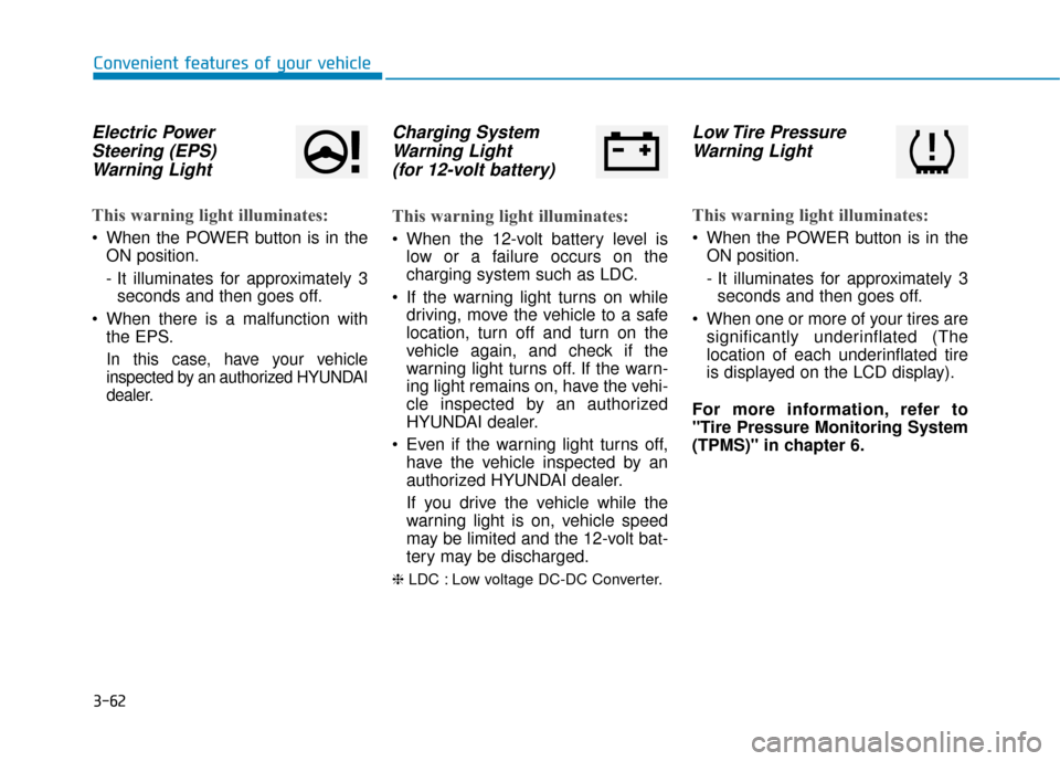 Hyundai Ioniq Electric 2019  Owners Manual 3-62
Convenient features of your vehicle
Electric PowerSteering (EPS)Warning Light 
This warning light illuminates:
 When the POWER button is in the
ON position.
- It illuminates for approximately 3se