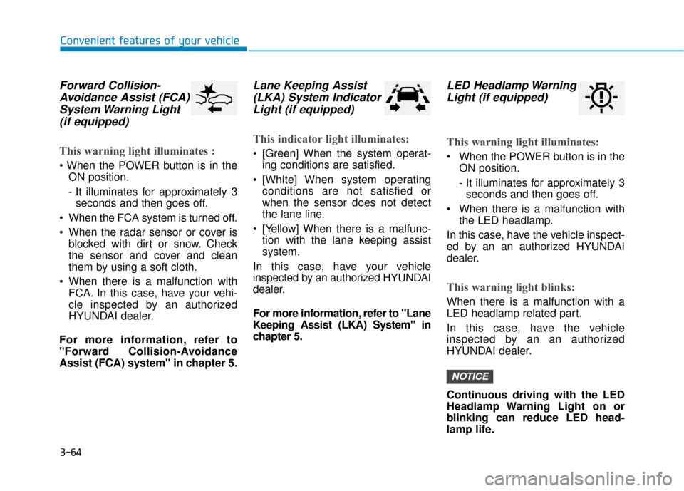 Hyundai Ioniq Electric 2019  Owners Manual 3-64
Convenient features of your vehicle
Forward Collision-Avoidance Assist (FCA)System Warning  Light (if equipped)
This warning light illuminates :

ON position.
- It illuminates for approximately 3