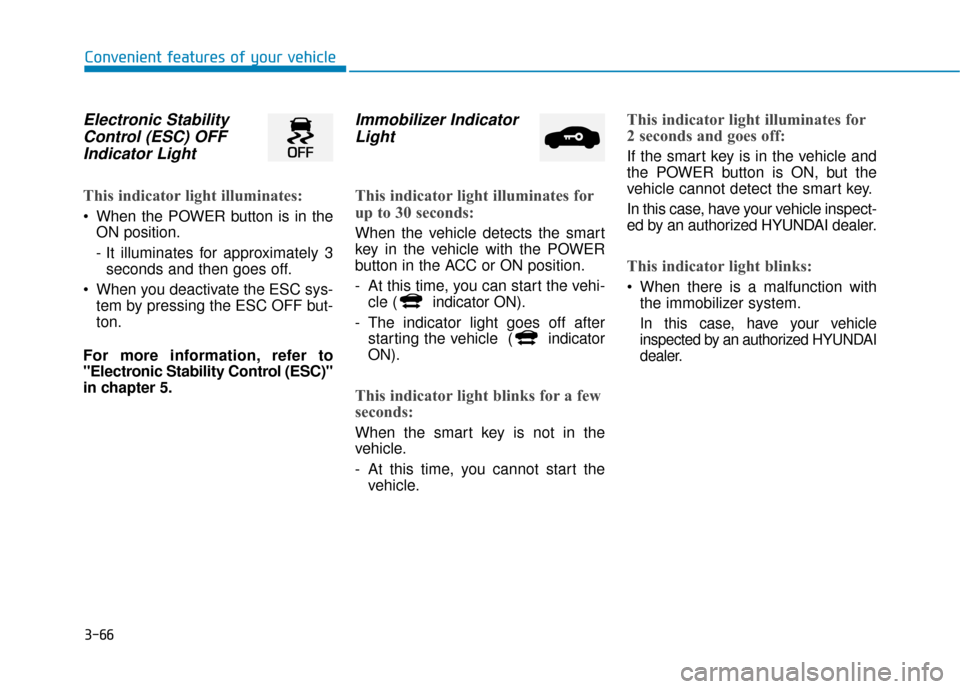 Hyundai Ioniq Electric 2019  Owners Manual 3-66
Convenient features of your vehicle
Electronic StabilityControl (ESC) OFFIndicator Light
This indicator light illuminates:
 When the POWER button is in the
ON position.
- It illuminates for appro