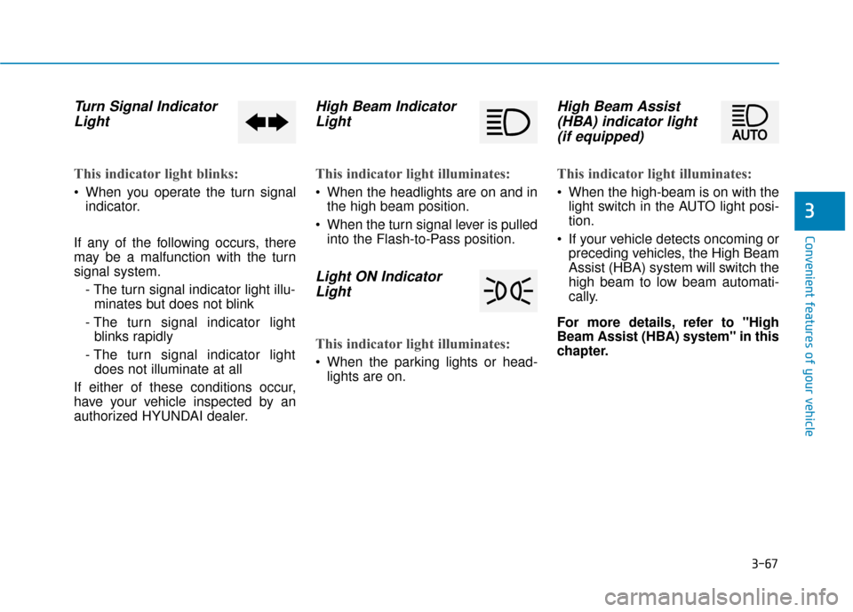 Hyundai Ioniq Electric 2019  Owners Manual 3-67
Convenient features of your vehicle
3
Turn Signal IndicatorLight
This indicator light blinks:
 When you operate the turn signal
indicator.
If any of the following occurs, there
may be a malfuncti