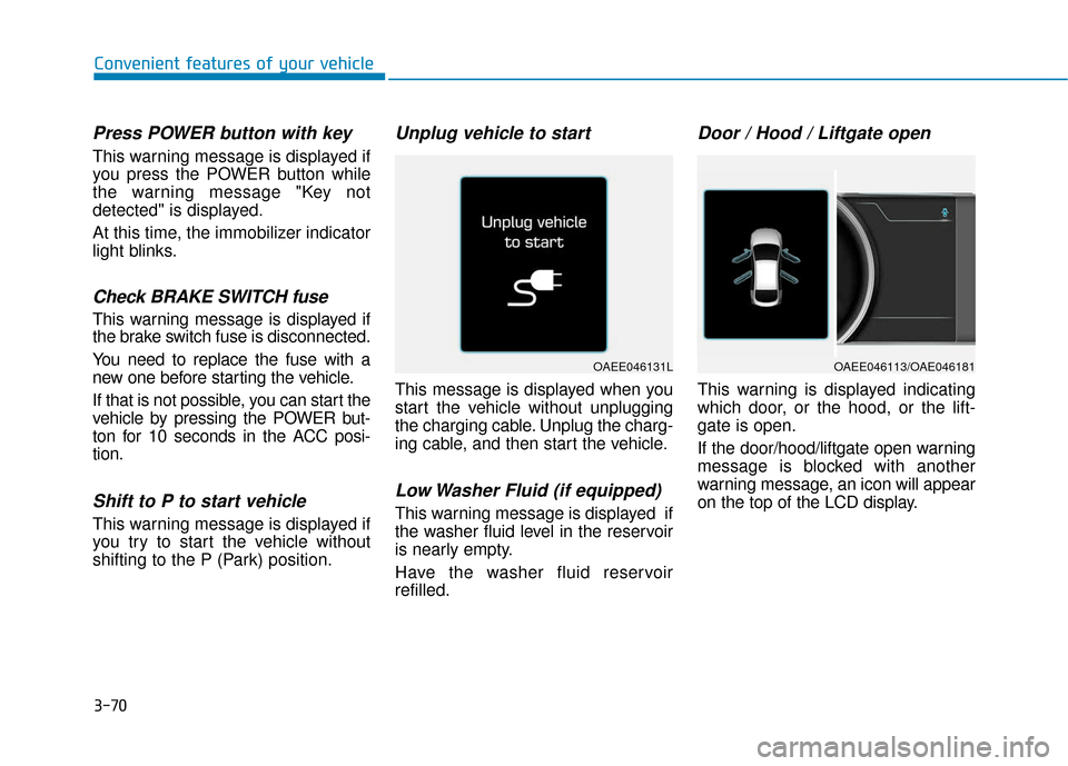 Hyundai Ioniq Electric 2019  Owners Manual 3-70
Convenient features of your vehicle
Press POWER button with key 
This warning message is displayed if
you press the POWER button while
the warning message "Key not
detected" is displayed.
At this