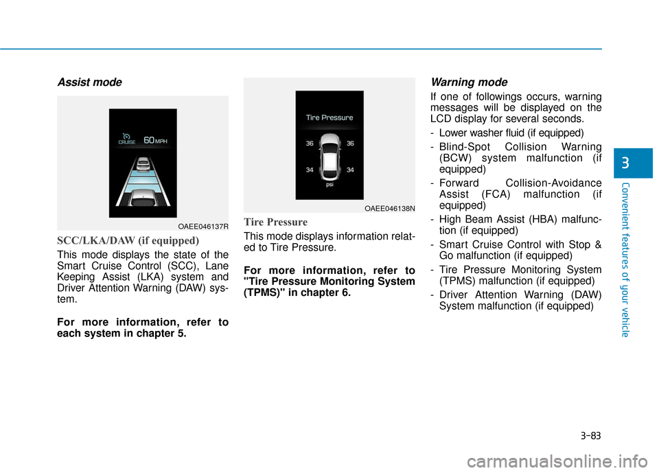 Hyundai Ioniq Electric 2019  Owners Manual 3-83
Convenient features of your vehicle
3
Assist mode 
SCC/LKA/DAW (if equipped)
This mode displays the state of the
Smart Cruise Control (SCC), Lane
Keeping Assist (LKA) system and
Driver Attention 