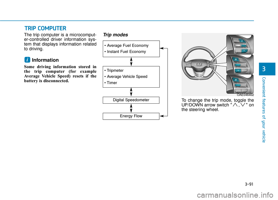 Hyundai Ioniq Electric 2019 Owners Manual 3-91
Convenient features of your vehicle
3
T
TR
R I
IP
P
C
C O
O M
M P
PU
U T
TE
ER
R
The trip computer is a microcomput-
er-controlled driver information sys-
tem that displays information related Hyundai Ioniq Electric 2019 Owners Manual 3-91
Convenient features of your vehicle
3
T
TR
R I
IP
P
C
C O
O M
M P
PU
U T
TE
ER
R
The trip computer is a microcomput-
er-controlled driver information sys-
tem that displays information related