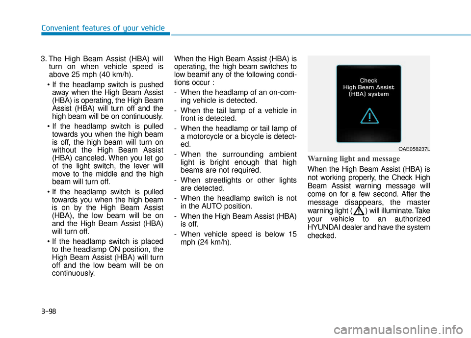 Hyundai Ioniq Electric 2019  Owners Manual 3-98
3. The High Beam Assist (HBA) willturn on when vehicle speed is
above 25 mph (40 km/h).
 away when the High Beam Assist
(HBA) is operating, the High Beam
Assist (HBA) will turn off and the
high b