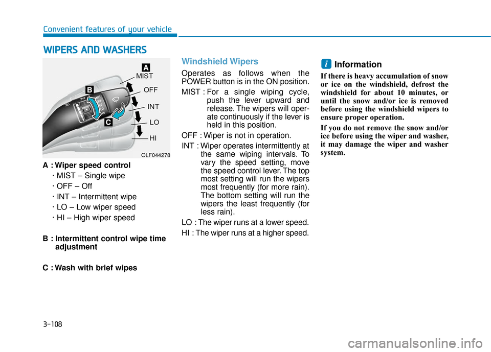 Hyundai Ioniq Electric 2019 Owners Manual 3-108
Convenient features of your vehicle
A : Wiper speed control · MIST – Single wipe
· OFF – Off
· INT – Intermittent wipe
· LO – Low wiper speed
· HI – High wiper speed
B : Intermitt Hyundai Ioniq Electric 2019 Owners Manual 3-108
Convenient features of your vehicle
A : Wiper speed control · MIST – Single wipe
· OFF – Off
· INT – Intermittent wipe
· LO – Low wiper speed
· HI – High wiper speed
B : Intermitt