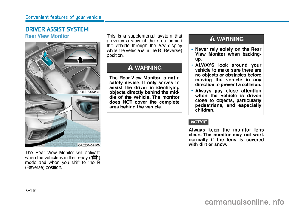 Hyundai Ioniq Electric 2019 Owners Manual 3-110
Convenient features of your vehicle
D
DR
RI
IV
V E
ER
R
A
A S
SS
SI
IS
S T
T
S
S Y
Y S
ST
T E
EM
M
Rear View Monitor
The Rear View Monitor will activate
when the vehicle is in the ready ( Hyundai Ioniq Electric 2019 Owners Manual 3-110
Convenient features of your vehicle
D
DR
RI
IV
V E
ER
R
A
A S
SS
SI
IS
S T
T
S
S Y
Y S
ST
T E
EM
M
Rear View Monitor
The Rear View Monitor will activate
when the vehicle is in the ready (