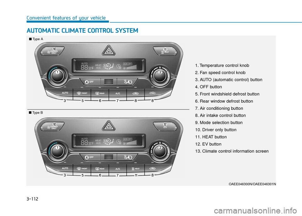 Hyundai Ioniq Electric 2019 Owners Manual 3-112
Convenient features of your vehicle
A
AU
U T
TO
O M
M A
AT
TI
IC
C
C
C L
LI
IM
M A
AT
TE
E
C
C O
O N
NT
TR
R O
O L
L
S
S Y
Y S
ST
T E
EM
M
OAEE046300N/OAEE046301N
1. Temperature control k Hyundai Ioniq Electric 2019 Owners Manual 3-112
Convenient features of your vehicle
A
AU
U T
TO
O M
M A
AT
TI
IC
C
C
C L
LI
IM
M A
AT
TE
E
C
C O
O N
NT
TR
R O
O L
L
S
S Y
Y S
ST
T E
EM
M
OAEE046300N/OAEE046301N
1. Temperature control k