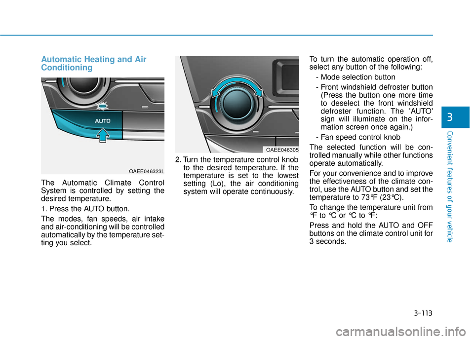 Hyundai Ioniq Electric 2019  Owners Manual 3-113
Convenient features of your vehicle
3
Automatic Heating and Air
Conditioning
The Automatic Climate Control
System is controlled by setting the
desired temperature.
1. Press the AUTO button.
The 