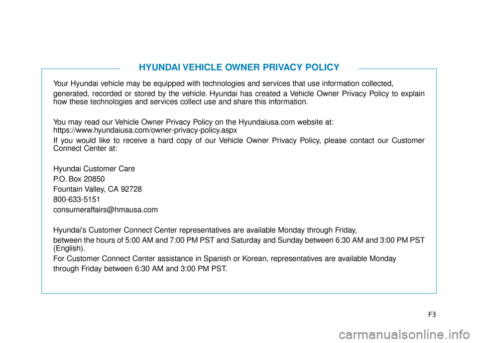Hyundai Ioniq Electric 2019  Owners Manual F3
Your Hyundai vehicle may be equipped with technologies and services that use information collected, 
generated, recorded or stored by the vehicle. Hyundai has created a Vehicle Owner Privacy Policy
