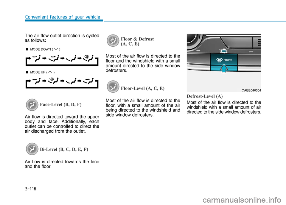 Hyundai Ioniq Electric 2019 Owners Manual 3-116
Convenient features of your vehicle
The air flow outlet direction is cycled
as follows:
Face-Level (B, D, F)
Air flow is directed toward the upper
body and face. Additionally, each
outlet can be Hyundai Ioniq Electric 2019 Owners Manual 3-116
Convenient features of your vehicle
The air flow outlet direction is cycled
as follows:
Face-Level (B, D, F)
Air flow is directed toward the upper
body and face. Additionally, each
outlet can be