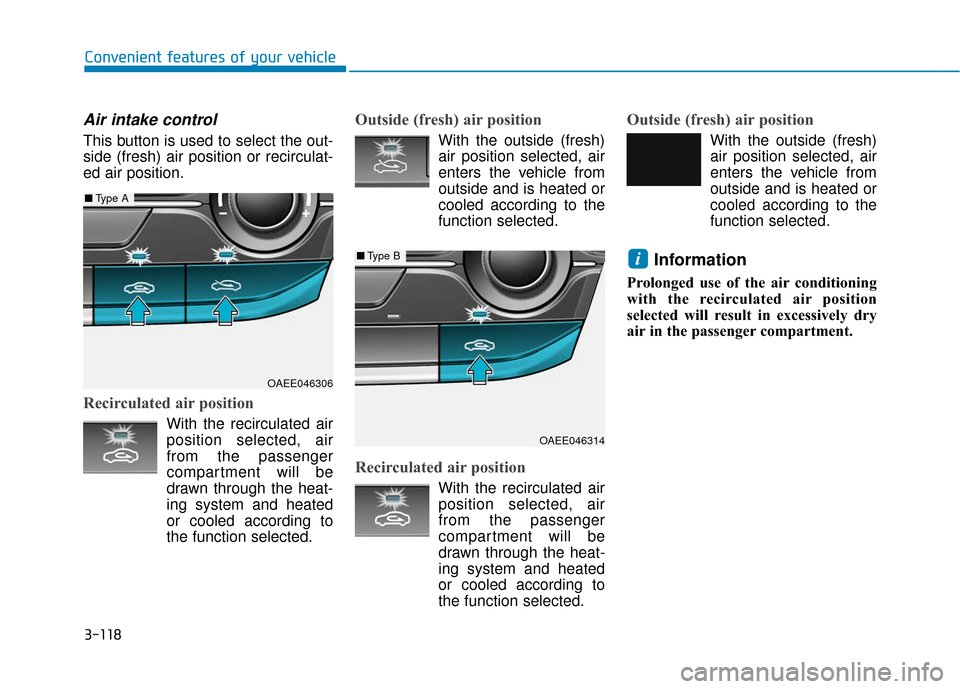 Hyundai Ioniq Electric 2019 Owners Manual 3-118
Convenient features of your vehicle
Air intake control
This button is used to select the out-
side (fresh) air position or recirculat-
ed air position.
Recirculated air position
With the recircu Hyundai Ioniq Electric 2019 Owners Manual 3-118
Convenient features of your vehicle
Air intake control
This button is used to select the out-
side (fresh) air position or recirculat-
ed air position.
Recirculated air position
With the recircu