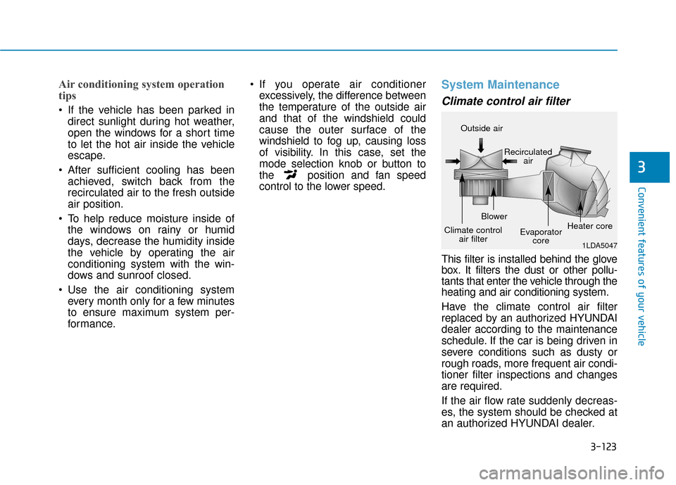 Hyundai Ioniq Electric 2019 Owners Manual 3-123
Convenient features of your vehicle
3
Air conditioning system operation
tips
If the vehicle has been parked indirect sunlight during hot weather,
open the windows for a short time
to let the ho Hyundai Ioniq Electric 2019 Owners Manual 3-123
Convenient features of your vehicle
3
Air conditioning system operation
tips
If the vehicle has been parked indirect sunlight during hot weather,
open the windows for a short time
to let the ho