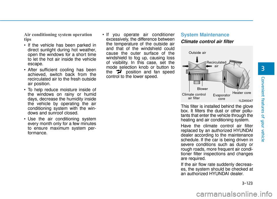 Hyundai Ioniq Electric 2019  Owners Manual 3-123
Convenient features of your vehicle
3
Air conditioning system operation
tips
 If the vehicle has been parked indirect sunlight during hot weather,
open the windows for a short time
to let the ho