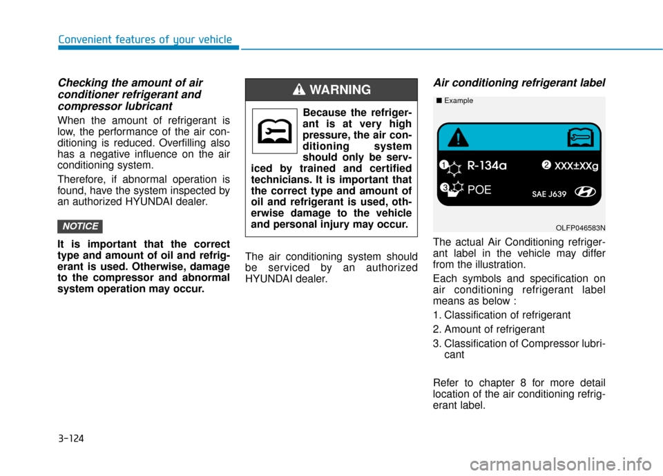 Hyundai Ioniq Electric 2019  Owners Manual 3-124
Convenient features of your vehicle
Checking the amount of air conditioner refrigerant andcompressor lubricant
When the amount of refrigerant is
low, the performance of the air con-
ditioning is