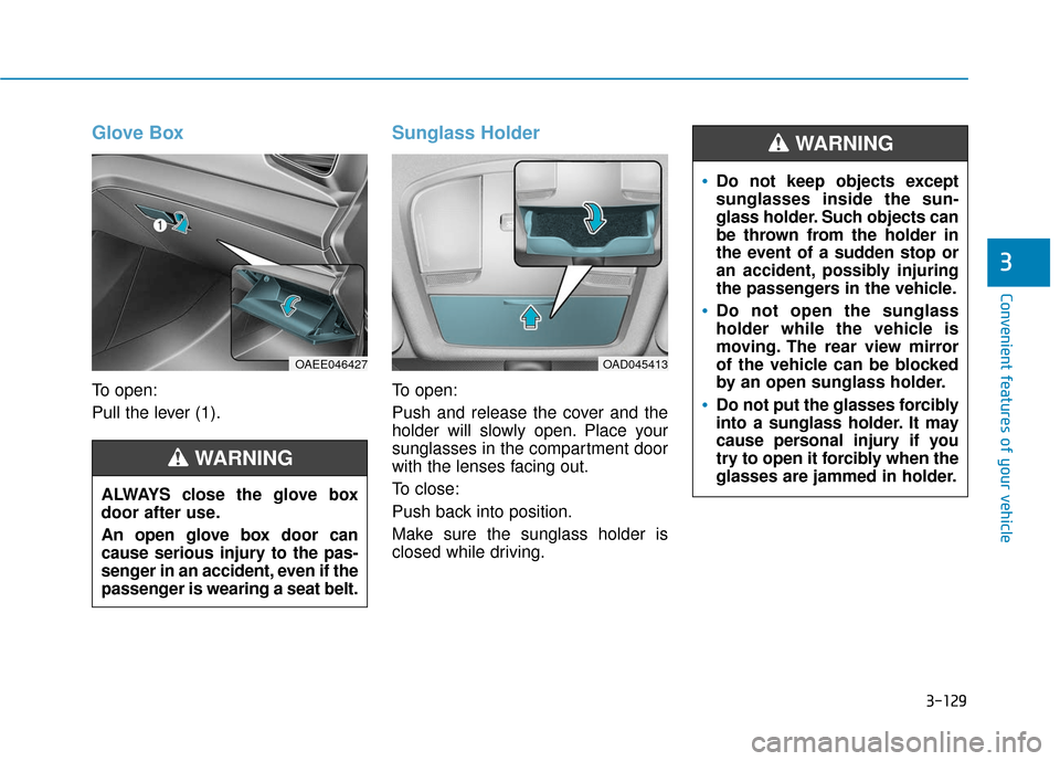 Hyundai Ioniq Electric 2019 Owners Manual 3-129
Convenient features of your vehicle
3
Glove Box
To open:
Pull the lever (1).
Sunglass Holder
To open:
Push and release the cover and the
holder will slowly open. Place your
sunglasses in the com Hyundai Ioniq Electric 2019 Owners Manual 3-129
Convenient features of your vehicle
3
Glove Box
To open:
Pull the lever (1).
Sunglass Holder
To open:
Push and release the cover and the
holder will slowly open. Place your
sunglasses in the com