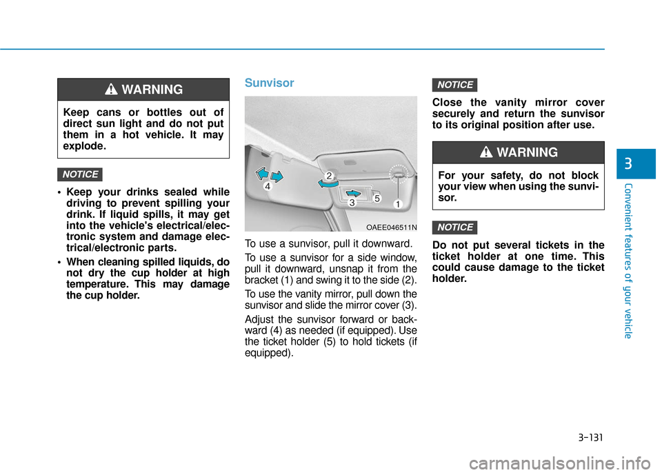 Hyundai Ioniq Electric 2019 Owners Manual 3-131
Convenient features of your vehicle
3
Keep your drinks sealed whiledriving to prevent spilling your
drink. If liquid spills, it may get
into the vehicles electrical/elec-
tronic system and dam Hyundai Ioniq Electric 2019 Owners Manual 3-131
Convenient features of your vehicle
3
Keep your drinks sealed whiledriving to prevent spilling your
drink. If liquid spills, it may get
into the vehicles electrical/elec-
tronic system and dam