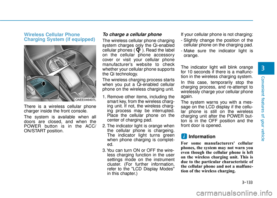 Hyundai Ioniq Electric 2019 Owners Manual 3-133
Convenient features of your vehicle
3
Wireless Cellular Phone
Charging System (if equipped)
There is a wireless cellular phone
charger inside the front console.
The system is available when all
Hyundai Ioniq Electric 2019 Owners Manual 3-133
Convenient features of your vehicle
3
Wireless Cellular Phone
Charging System (if equipped)
There is a wireless cellular phone
charger inside the front console.
The system is available when all