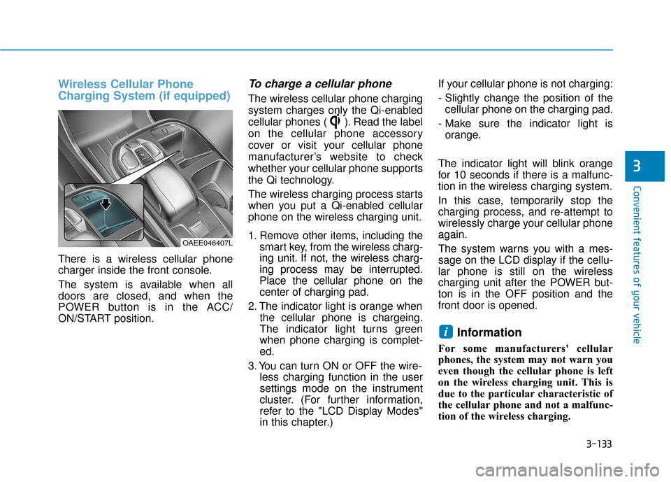 Hyundai Ioniq Electric 2019  Owners Manual 3-133
Convenient features of your vehicle
3
Wireless Cellular Phone
Charging System (if equipped)
There is a wireless cellular phone
charger inside the front console.
The system is available when all
