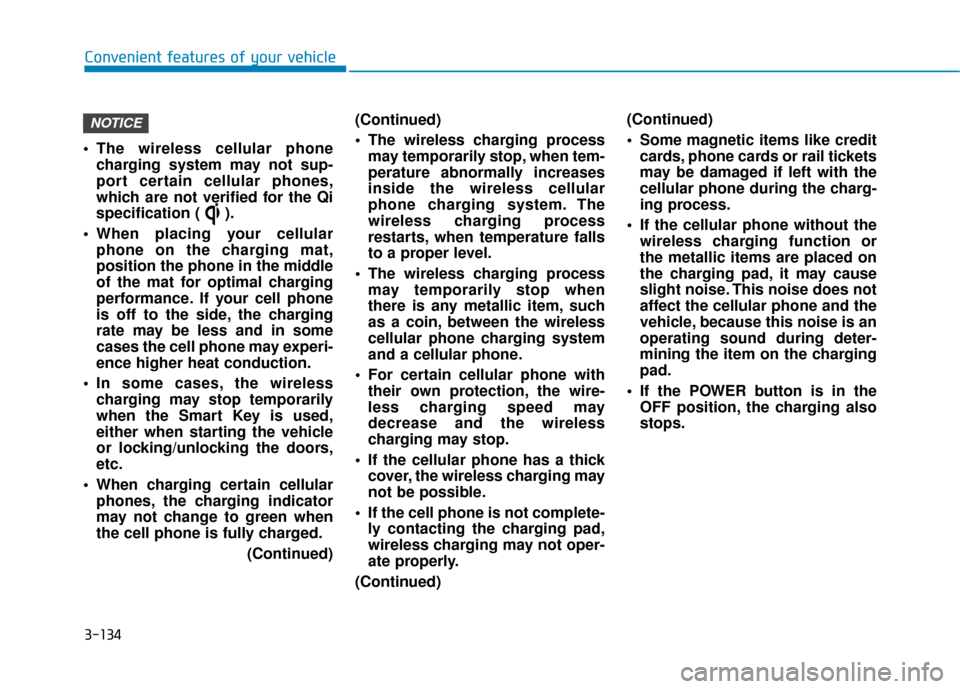 Hyundai Ioniq Electric 2019  Owners Manual 3-134
Convenient features of your vehicle
 The wireless cellular phone charging system may not sup-
port certain cellular phones,
which are not verified for the Qi
specification ( ).
 When placing you