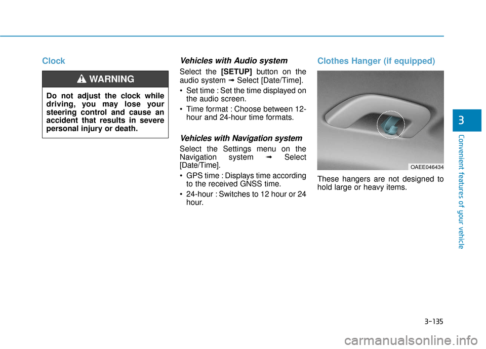 Hyundai Ioniq Electric 2019  Owners Manual 3-135
Convenient features of your vehicle
3
ClockVehicles with Audio system
Select the [SETUP]button on the
audio system ➟ Select [Date/Time].
 Set time : Set the time displayed on the audio screen.