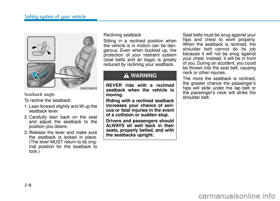 Hyundai Ioniq Electric 2019  Owners Manual 2-8
Seatback angle 
To recline the seatback:
1. Lean forward slightly and lift up theseatback lever.
2. Carefully lean back on the seat and adjust the seatback to the
position you desire.
3. Release t