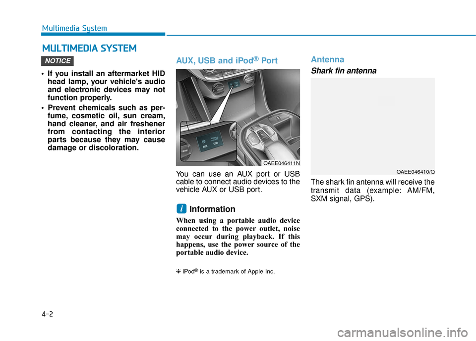 Hyundai Ioniq Electric 2019  Owners Manual 4-2
Multimedia System
• If you install an aftermarket HID head lamp, your vehicles audio
and electronic devices may not
function properly.
 Prevent chemicals such as per- fume, cosmetic oil, sun cr