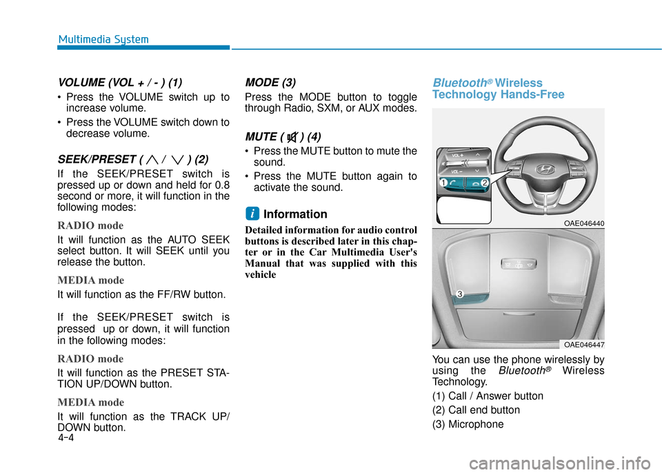 Hyundai Ioniq Electric 2019  Owners Manual 4-4
Multimedia System
VOLUME (VOL + / - ) (1)
 Press the VOLUME switch up toincrease volume.
 Press the VOLUME switch down to decrease volume.
SEEK/PRESET ( /  ) (2)
If the SEEK/PRESET switch is
press