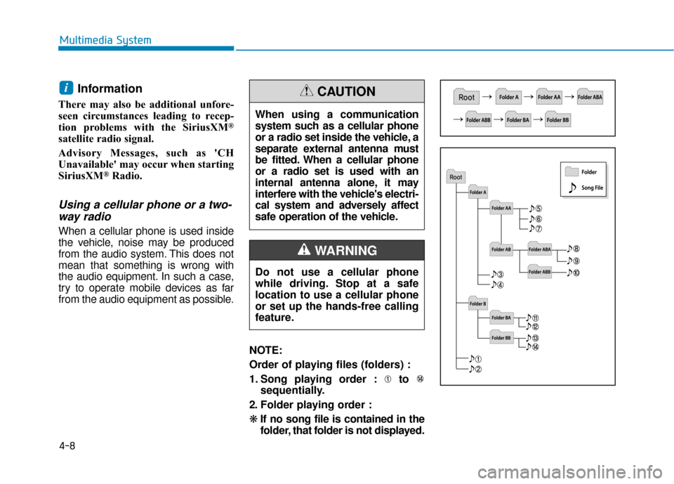 Hyundai Ioniq Electric 2019  Owners Manual Information 
There may also be additional unfore-
seen circumstances leading to recep-
tion problems with the SiriusXM
®
satellite radio signal.
Advisory Messages, such as CH
Unavailable may occur 