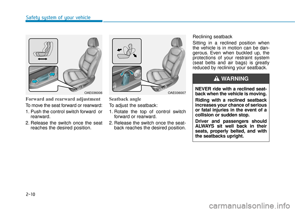 Hyundai Ioniq Electric 2019  Owners Manual 2-10
Forward and rearward adjustment
To move the seat forward or rearward:
1. Push the control switch forward  orrearward.
2. Release the switch once the seat reaches the desired position.
Seatback an