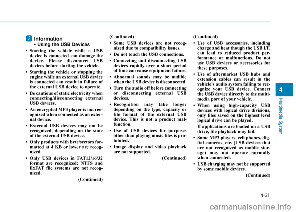 Hyundai Ioniq Electric 2019  Owners Manual 4-21
Multimedia System
4
Information
-
Using the USB Devices
• Starting the vehicle while a USB device is connected can damage the
device. Please disconnect USB
devices before starting the vehicle.
