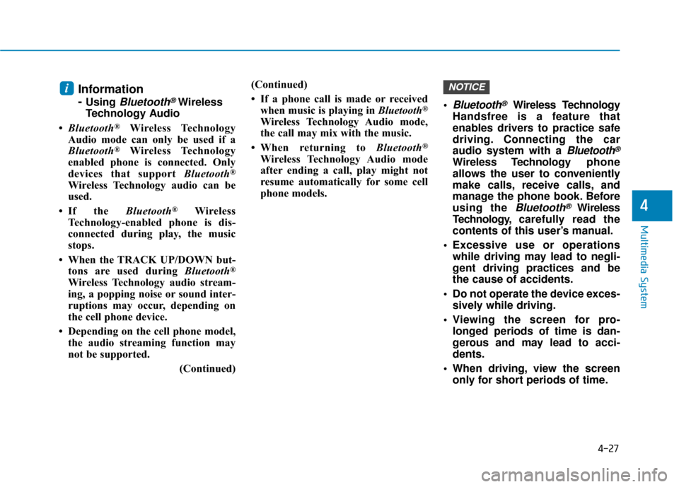 Hyundai Ioniq Electric 2019 Owners Guide 4-27
Multimedia System
4
Information
-
Using Bluetooth®Wireless
Technology Audio
• Bluetooth
®Wireless Technology
Audio mode can only be used if a
Bluetooth
®Wireless Technology
enabled phone is 
