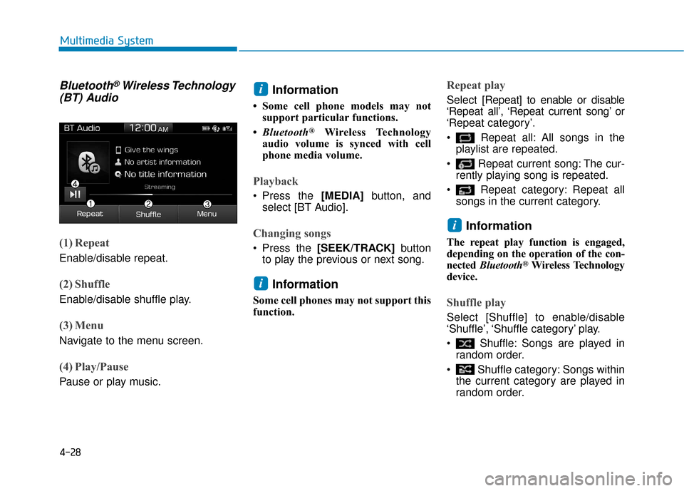 Hyundai Ioniq Electric 2019 Owners Guide 4-28
Multimedia System
Bluetooth®Wireless Technology
(BT) Audio
(1) Repeat
Enable/disable repeat.
(2) Shuffle
Enable/disable shuffle play.
(3) Menu
Navigate to the menu screen.
(4) Play/Pause
Pause o