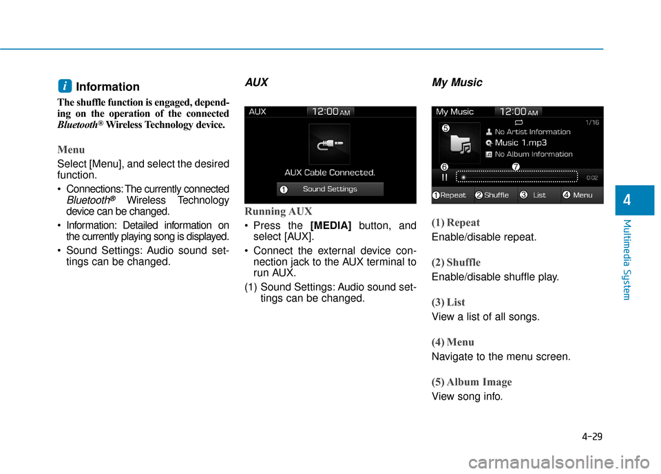 Hyundai Ioniq Electric 2019  Owners Manual 4-29
Multimedia System
4
Information 
The shuffle function is engaged, depend-
ing on the operation of the connected
Bluetooth
®Wireless Technology device.
Menu
Select [Menu], and select the desired
