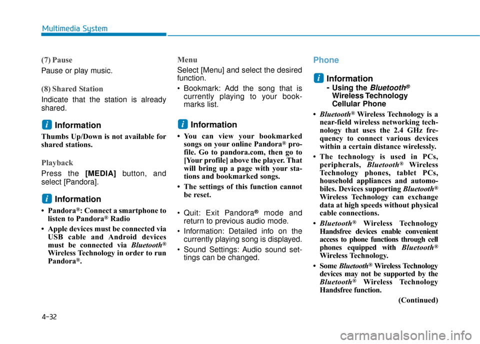 Hyundai Ioniq Electric 2019  Owners Manual 4-32
Multimedia System
(7) Pause
Pause or play music.
(8) Shared Station
Indicate that the station is already
shared.
Information 
Thumbs Up/Down is not available for
shared stations.
Playback
Press t
