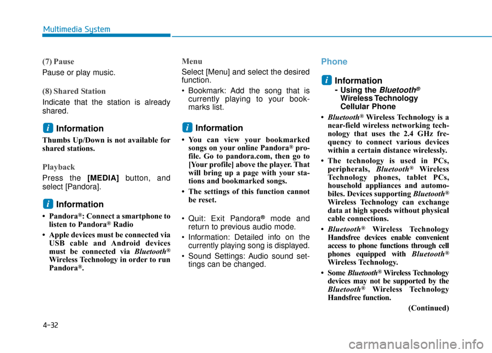 Hyundai Ioniq Electric 2019 Owners Guide 4-32
Multimedia System
(7) Pause
Pause or play music.
(8) Shared Station
Indicate that the station is already
shared.
Information 
Thumbs Up/Down is not available for
shared stations.
Playback
Press t