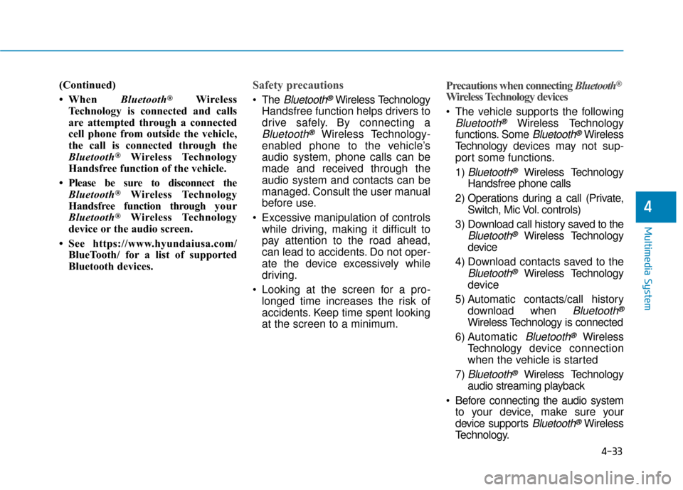 Hyundai Ioniq Electric 2019 Owners Guide 4-33
Multimedia System
4
(Continued)
• When Bluetooth
®Wireless
Technology is connected and calls
are attempted through a connected
cell phone from outside the vehicle,
the call is connected throug