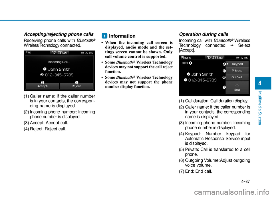 Hyundai Ioniq Electric 2019 Owners Manual 4-37
Multimedia System
4
Accepting/rejecting phone calls
Receiving phone calls with Bluetooth®
Wireless Technology connected.
(1) Caller name: If the caller number is in your contacts, the correspon- Hyundai Ioniq Electric 2019 Owners Manual 4-37
Multimedia System
4
Accepting/rejecting phone calls
Receiving phone calls with Bluetooth®
Wireless Technology connected.
(1) Caller name: If the caller number is in your contacts, the correspon-
