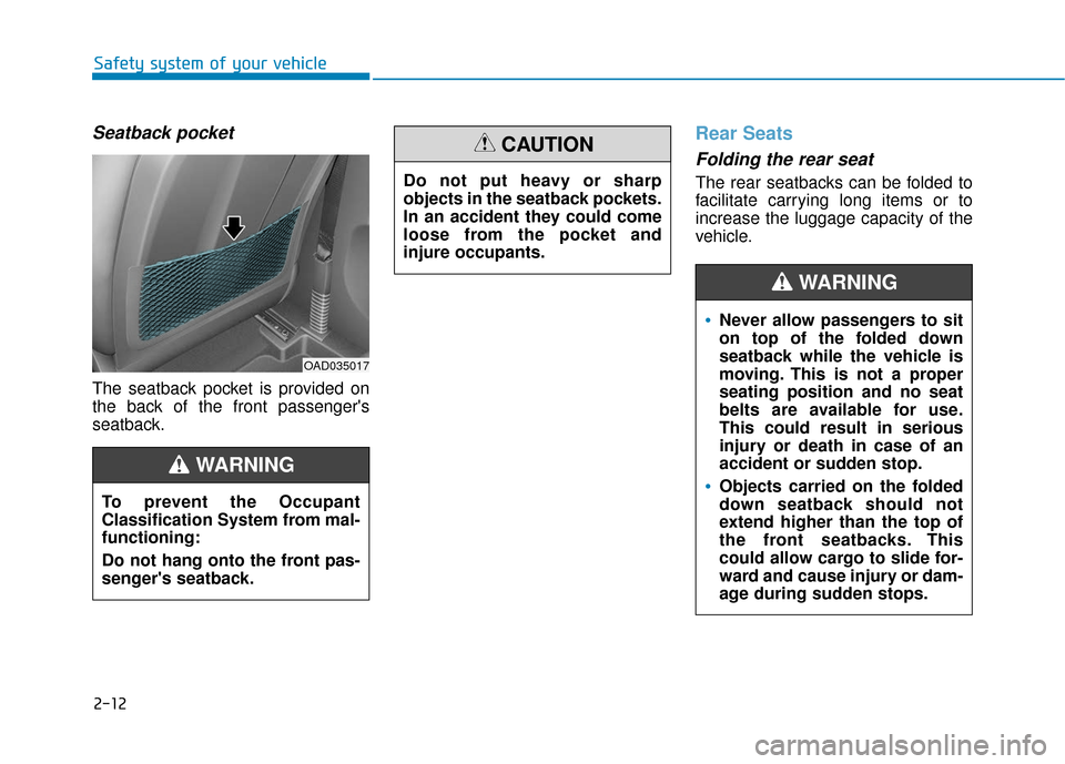 Hyundai Ioniq Electric 2019 Owners Guide 2-12
Safety system of your vehicle
Seatback pocket
The seatback pocket is provided on
the back of the front passengers
seatback.
Rear Seats
Folding the rear seat
The rear seatbacks can be folded t Hyundai Ioniq Electric 2019 Owners Guide 2-12
Safety system of your vehicle
Seatback pocket
The seatback pocket is provided on
the back of the front passengers
seatback.
Rear Seats
Folding the rear seat
The rear seatbacks can be folded t