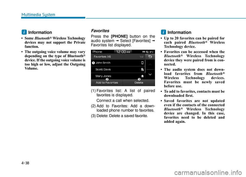 Hyundai Ioniq Electric 2019  Owners Manual 4-38
Multimedia System
Information
• Some Bluetooth®Wireless Technology
devices may not support the Private
function.
• The outgoing voice volume may vary depending on the type of Bluetooth
®
de