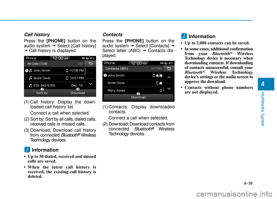 Hyundai Ioniq Electric 2019  Owners Manual 4-39
Multimedia System
4
Call history
Press the [PHONE]button on the
audio system ➟ Select [Call history]
➟ Call history is displayed.
(1) Call history: Display the down- loaded call history list.