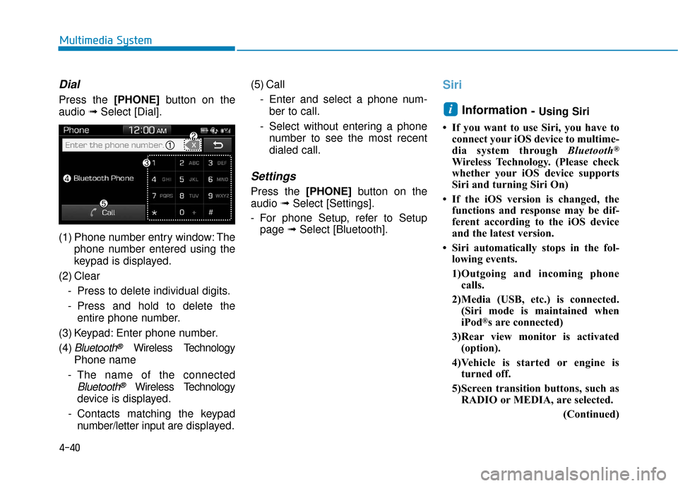 Hyundai Ioniq Electric 2019  Owners Manual 4-40
Multimedia System
Dial
Press the [PHONE]button on the
audio  ➟Select [Dial].
(1) Phone number entry window: The phone number entered using the
keypad is displayed.
(2) Clear - Press to delete i