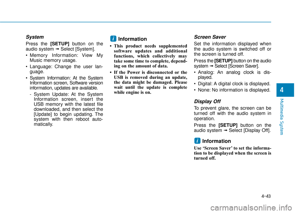 Hyundai Ioniq Electric 2019  Owners Manual 4-43
Multimedia System
4
System
Press the [SETUP]button on the
audio system ➟ Select [System].
• Memory Information: View My Music memory usage.
 Language: Change the user lan- guage.
 System Info