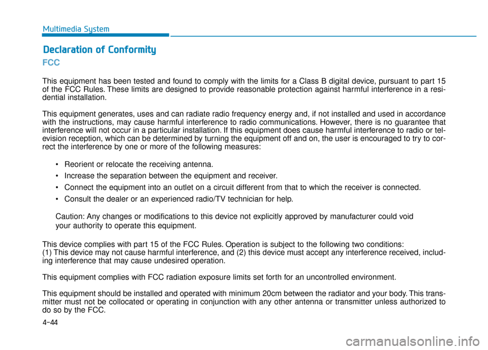 Hyundai Ioniq Electric 2019  Owners Manual 4-44
Multimedia System
FCC 
This equipment has been tested and found to comply with the limits for a Class B digital device, pursuant to part 15
of the FCC Rules. These limits are designed to provide 