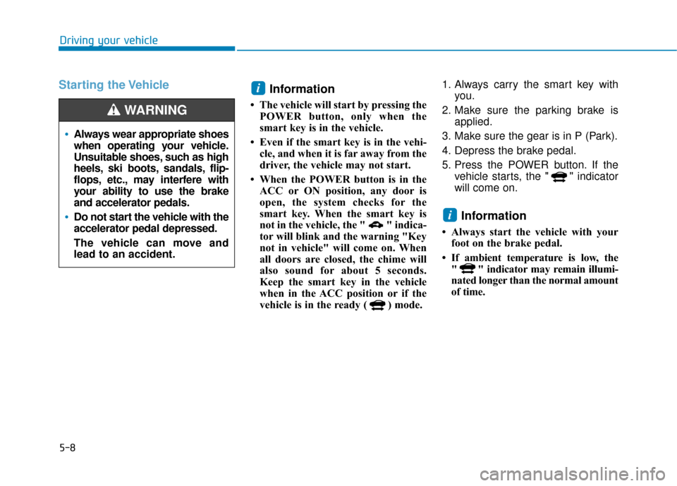 Hyundai Ioniq Electric 2019  Owners Manual 5-8
Driving your vehicle
Starting the VehicleInformation 
• The vehicle will start by pressing the
POWER button, only when the
smart key is in the vehicle.
• Even if the smart key is in the vehi- 