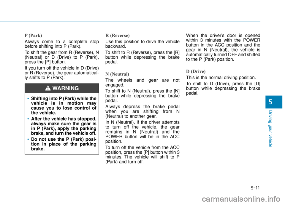 Hyundai Ioniq Electric 2019  Owners Manual 5-11
Driving your vehicle
5
P (Park) 
Always come to a complete stop
before shifting into P (Park).
To shift the gear from R (Reverse), N
(Neutral) or D (Drive) to P (Park),
press the [P] button.
If y
