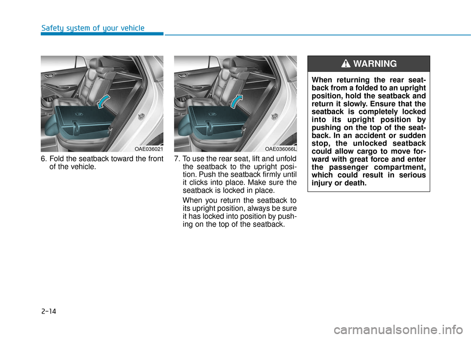 Hyundai Ioniq Electric 2019 Owners Guide When returning the rear seat-
back from a folded to an upright
position, hold the seatback and
return it slowly. Ensure that the
seatback is completely locked
into its upright position by
pushing on t