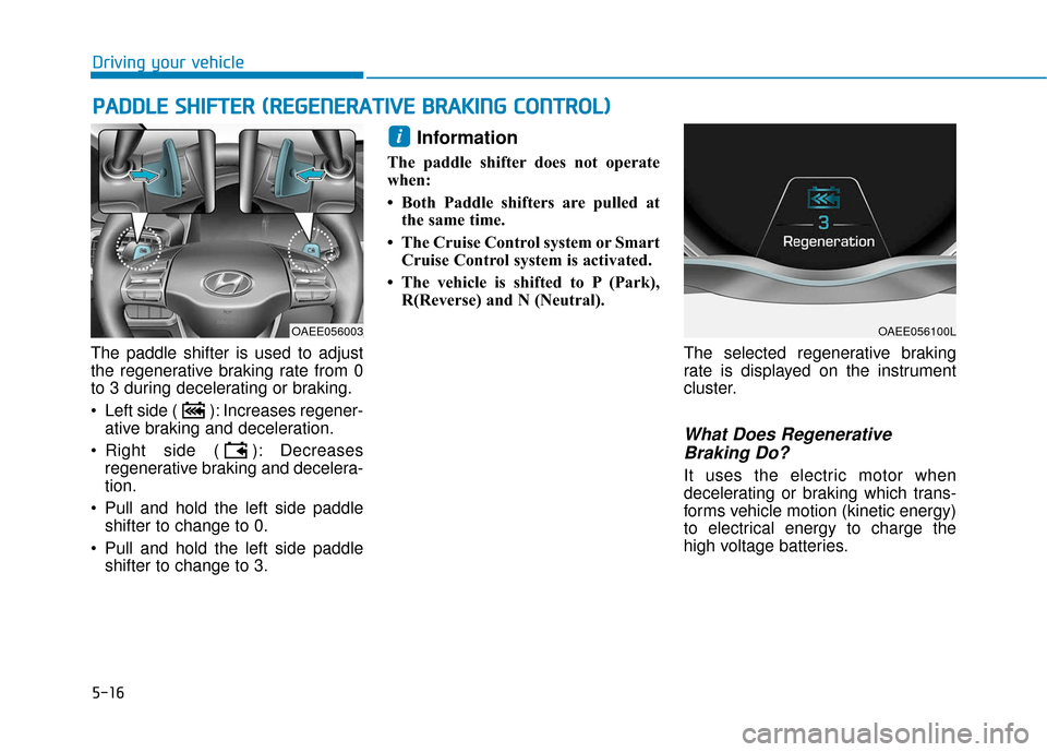 Hyundai Ioniq Electric 2019  Owners Manual 5-16
Driving your vehicle
The paddle shifter is used to adjust
the regenerative braking rate from 0
to 3 during decelerating or braking.
 Left side ( ): Increases regener- ative braking and decelerati