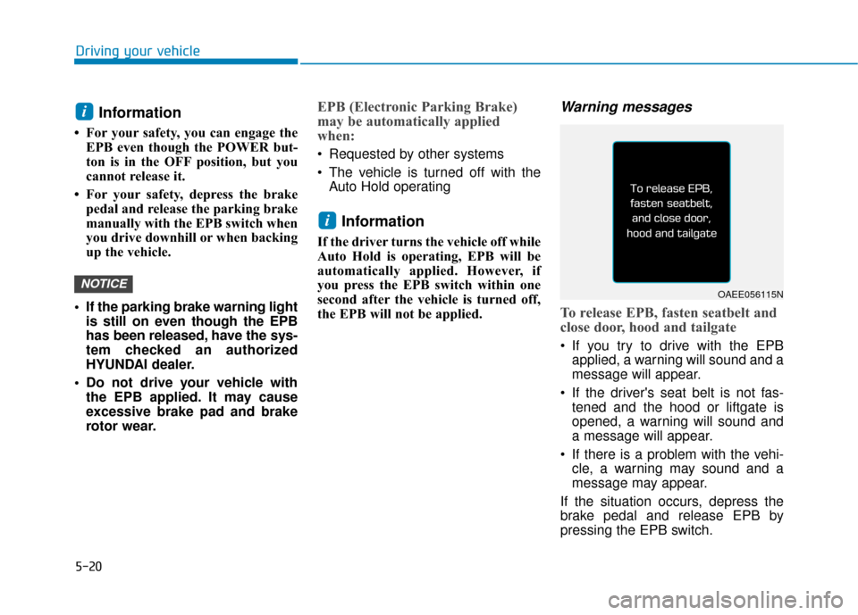 Hyundai Ioniq Electric 2019  Owners Manual 5-20
Driving your vehicle
Information 
• For your safety, you can engage theEPB even though the POWER but-
ton is in the OFF position, but you
cannot release it. 
• For your safety, depress the br
