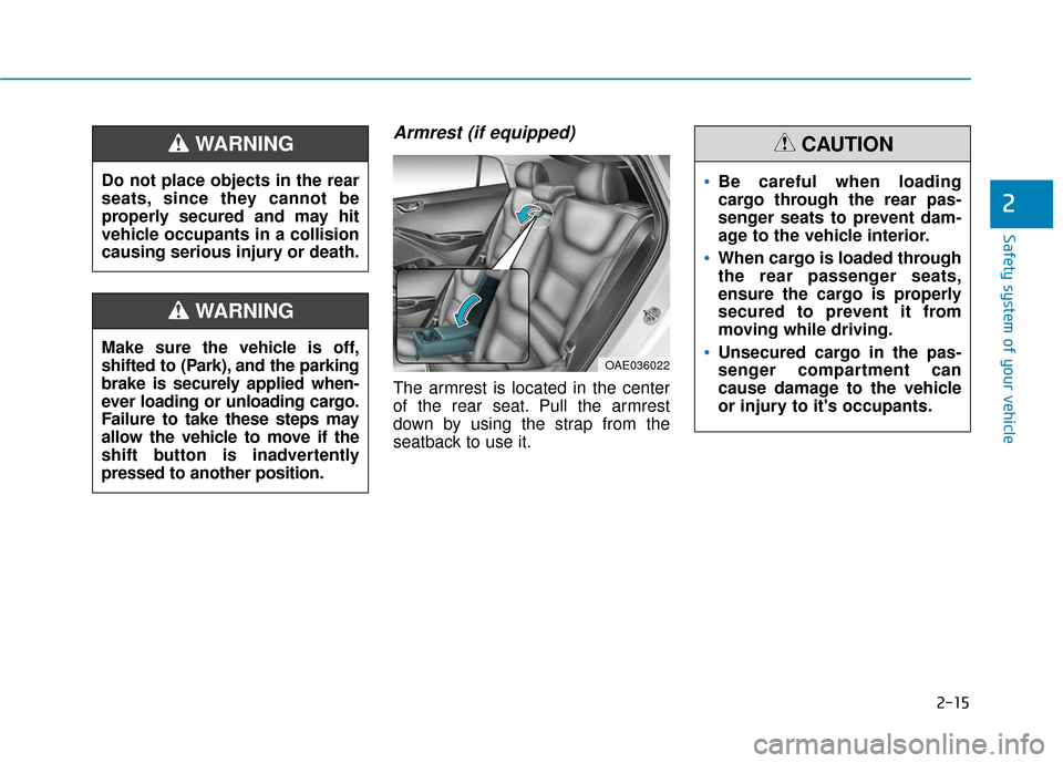 Hyundai Ioniq Electric 2019  Owners Manual 2-15
Safety system of your vehicle
2
Armrest (if equipped)
The armrest is located in the center
of the rear seat. Pull the armrest
down by using the strap from the
seatback to use it.
Do not place obj