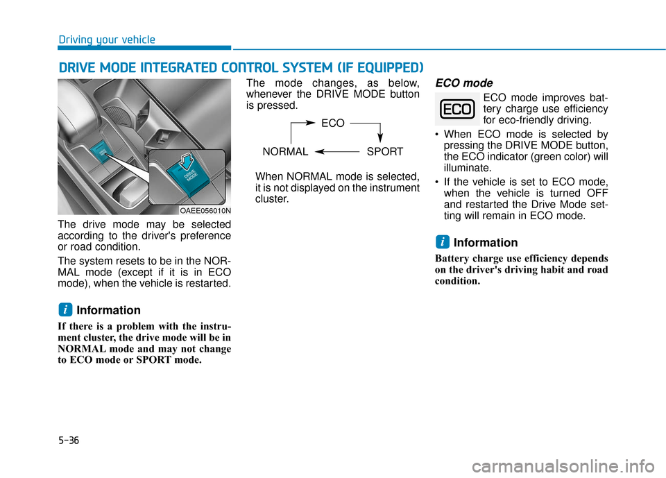 Hyundai Ioniq Electric 2019 Owners Manual 5-36
Driving your vehicle
The drive mode may be selected
according to the drivers preference
or road condition.
The system resets to be in the NOR-
MAL mode (except if it is in ECO
mode), when the ve Hyundai Ioniq Electric 2019 Owners Manual 5-36
Driving your vehicle
The drive mode may be selected
according to the drivers preference
or road condition.
The system resets to be in the NOR-
MAL mode (except if it is in ECO
mode), when the ve